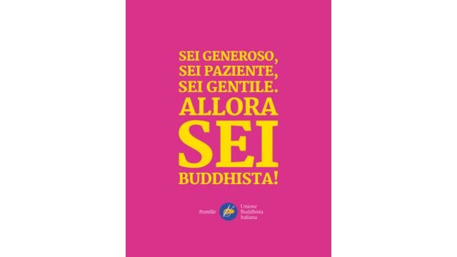 One of the posters of the Italian Buddhist Union: “You are generous, you are patient, you are kind: then, you are a Buddhist. Otto per mille to the Italian Buddhist Union.” From Facebook.